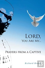 Lord, You Are My...Prayers From A Captive