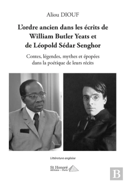 Bertrand.pt - L'Ordre Ancien Dans Les Écrits De William Butler Yeats Et De Léopold Sédar Senghor : Contes, Légendes, Mythes Et Épopées Dans La Poétique De Leurs Récits