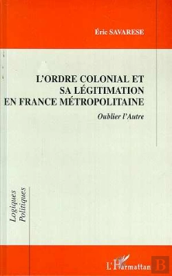 Bertrand.pt - L'Ordre Colonial Et Sa Legitimation En France Metropolitaine ; Oublier L'Autre