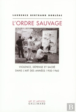 Bertrand.pt - L'Ordre Sauvage : Violence, Dépense Et Sacré Dans L'Art Des Années 1950-1960
