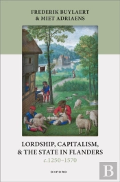 Lordship, Capitalism, And The State In Flanders (C. 1250-1570)