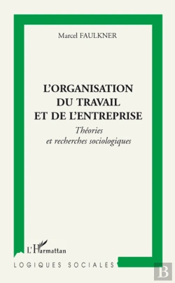 Bertrand.pt - L'Organisation Du Travail Et De L'Entreprise ; Théories Et Recherches Sociologiques