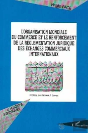 L'Organisation Mondiale Du Commerce Et Le Renforcement De La Réglementation Juridique Des Échanges Commerciaux