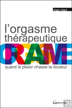 Bertrand.pt - L'Orgasme Thérapeutique ; Quand Le Plaisir Chasse La Douleur