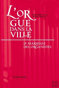 Bertrand.pt - L'Orgue Dans La Ville ; La Marseillaise Des Organistes Xiii-Xx Siècle