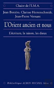 L'Orient Ancien Et Nous ; L'Écriture, La Raison, Les Dieux