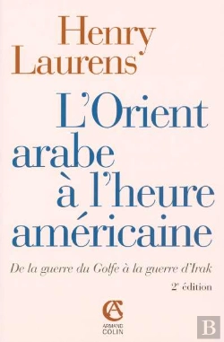 Bertrand.pt - L'Orient Arabe À L'Heure Américaine ; De La Guerre Du Golfe À La Guerre D'Irak (2e Édition)