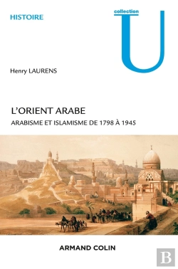 Bertrand.pt - L'Orient Arabe ; Arabisme Et Islamisme De 1798 À 1945 (2e Édition)