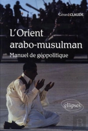 L'Orient Arabo-Musulman ; Manuel De Géopolitique