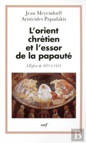 L'Orient Chretien Et L'Essor De La Papaute ; L'Eglise 1071-1453