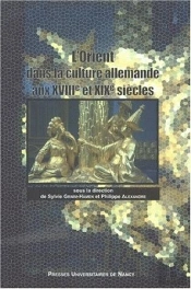 L'Orient Dans La Culture Allemande Aux 18e Et 19e Siecles