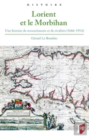 Lorient Et Le Morbihan ; Une Histoire De Ressentiments Et De Rivalités (1666-1914)