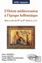 L'Orient Méditerranéen À L'Époque Hellenistique - Rois Et Cités Du Ive Au Ier Siècle Av - J.-C.