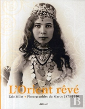 L'Orient Rêvé ; Collections De Photographies Du Maroc (1870-1930)
