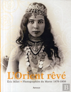 Bertrand.pt - L'Orient Rêvé ; Collections De Photographies Du Maroc (1870-1930)