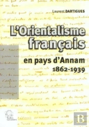 L'Orientalisme Francais En Pays D'Annam (1862-1939)