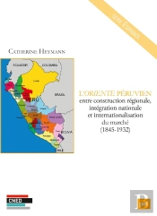 L'Oriente Péruvien ; Entre Construction Régionale, Intégration Et Internationalisation Du Marché (1845-1932)