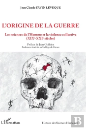 L'Origine De La Guerre : Les Sciences De L'Homme Et La Violence Collective (Xixe-Xxie Siècles)