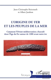 L'Origine Du Fer Et Les Peuples De La Mer : Comment L'Orient Méditerranéen A Basculé Dans L'Age Du Fer Autour De 1200 Avant Notre Ère