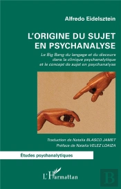 L'Origine Du Sujet En Psychanalyse : Le Big Bang Du Langage Et Du Discours Dans La Clinique Psychanalytique Et Le Concept De Sujet En Psychanalyse