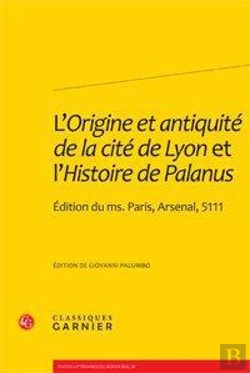 Bertrand.pt - L'Origine Et Antiquité De La Cité De Lyon Et L'Histoire De Palanus ; Édition Du Ms. Paris, Arsenal, 5111