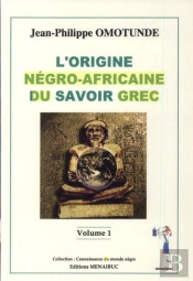 L'Origine Négro-Africaine Du Savoir Grec Tome 1