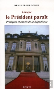Lorsque Le Président Paraît ; Pratiques Et Rituels De La République