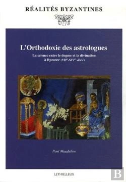 Bertrand.pt - L'Orthodoxie Des Astrologues : La Science Entre Le Dogme Et La Divination À Byzance (Viie-Xive Siècle)