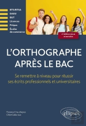 L'Orthographe Après Le Bac : Se Remettre À Niveau Pour Réussir Les Écrits Professionnels Et Universitaires