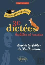 L'Orthographe Sans Problème : 30 Dictées Habiles Et Rusées, D'Après Les Fables De La Fontaine