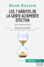 Los 7 Habitos De La Gente Altamente Efectiva De Stephen R. Covey (Analisis De La Obra) : Hacer Mas Con Menos