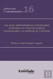 Los Actos Administrativos Contractuales Proferidos En Virtud De Poderes Excepcionales Y El Arbitraje En Colombia