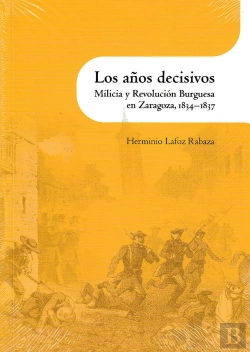 Bertrand.pt - Los Años Decisivos . Milicia Y Revolución Burguesa En Zaragoza, 1834-1837