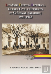 Los Años Treinta. República, Guerra Civil Y Represión En Gergal, Almería.