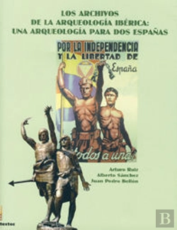 Bertrand.pt - Los Archivos De La Arqueología Ibérica: Una Arqueología Para Dos Españas
