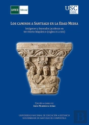 Los Caminos A Santiago En La Edad Media. Imágenes Y Leyendas Jacobeas En Territorio Hispánico (Siglo