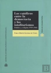 Los Católicos Entre La Democracia Y Los Totalitarismos. Política Y Religión 1919-1945