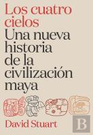 Los Cuatro Cielos Una Nueva Historia De La Civilizacion Maya