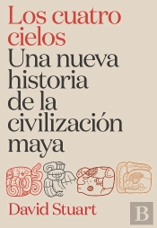 Los Cuatro Cielos Una Nueva Historia De La Civilizacion Maya
