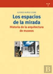 Los Espacios De La Mirada. Historia De La Arquitectura De Museos