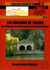 Los Molinos De Toledo: De Produccion De Harina A Generacion De Electricidad