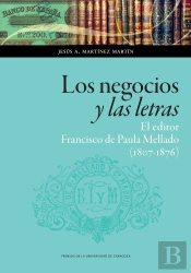 Los Negocios Y Las Letras: El Editor Francisco De Paula Mellado (1807-1876)