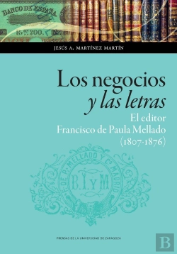 Bertrand.pt - Los Negocios Y Las Letras: El Editor Francisco De Paula Mellado (1807-1876)