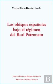 Los Obispos Españoles Bajo El Regimen Del Real Patronato