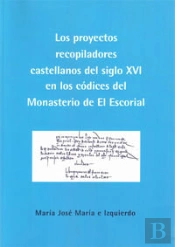 Los Proyectos Recopiladores Castellanos Del Siglo Xvi En Los Códices Del Monasterio De El Escorial
