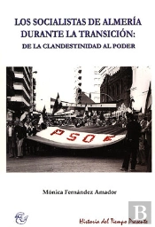 Los Socialistas De Almería Durante La Transición: De La Clandestinidad Al Poder