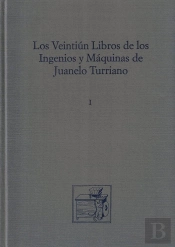 Los Veintiún Libros De Los Ingenios Y Máquinas De Juanelo Turriano (The Twenty-One Books Of Engineer