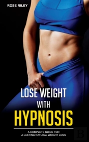 Lose Weight With Hypnosis: A Complete Gu