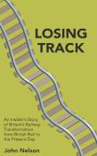 Losing Track: An Insider'S Story Of Britain'S Railway Transformation From British Rail To The Present Day