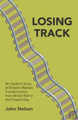 Bertrand.pt - Losing Track: An Insider'S Story Of Britain'S Railway Transformation From British Rail To The Present Day